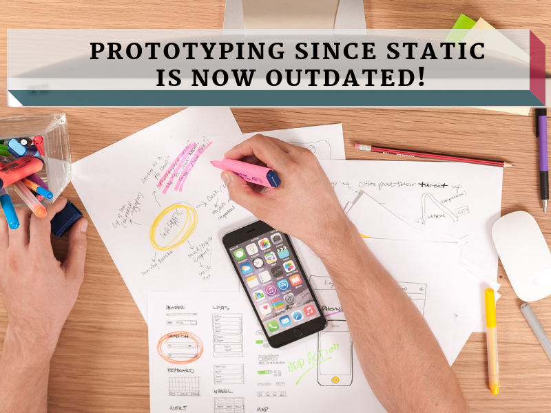 Prototyping Since Static Is Now Outdated!