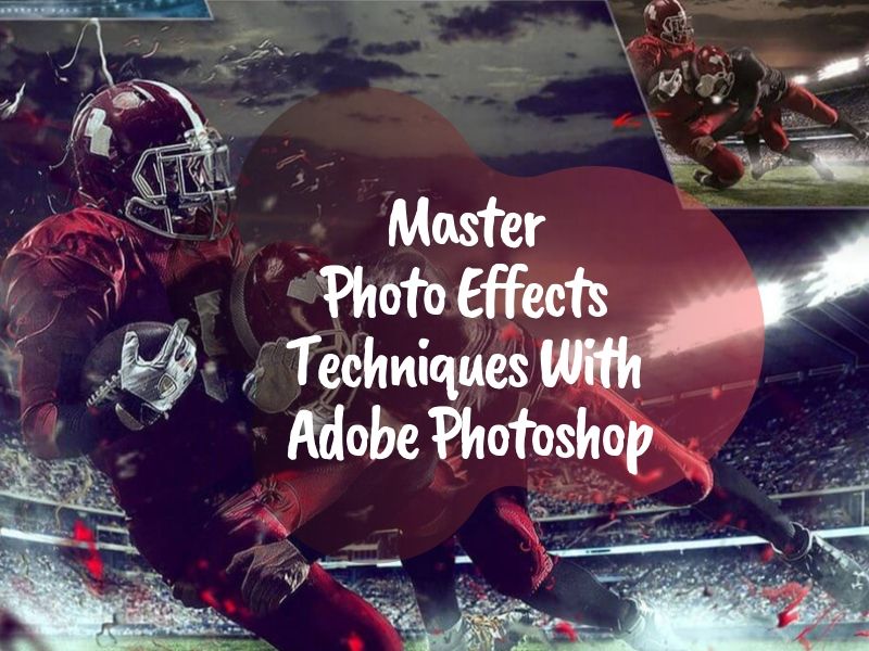 Master Photo Effects Techniques With Adobe Photoshop